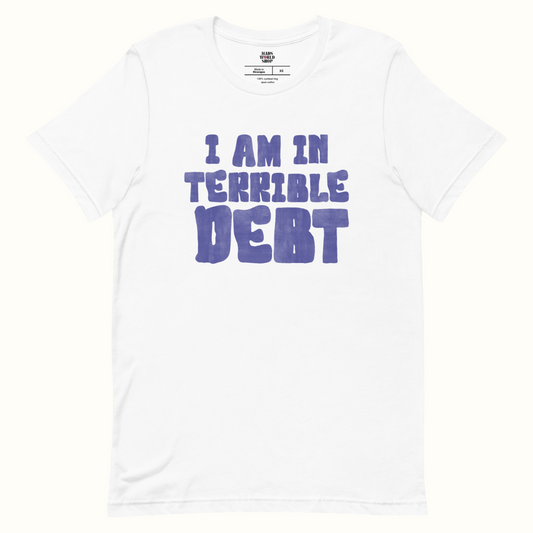 I'm in Terrible Debt T-Shirt