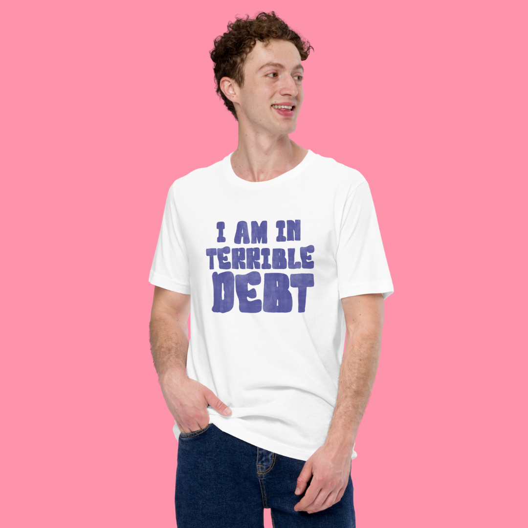 I'm in Terrible Debt T-Shirt